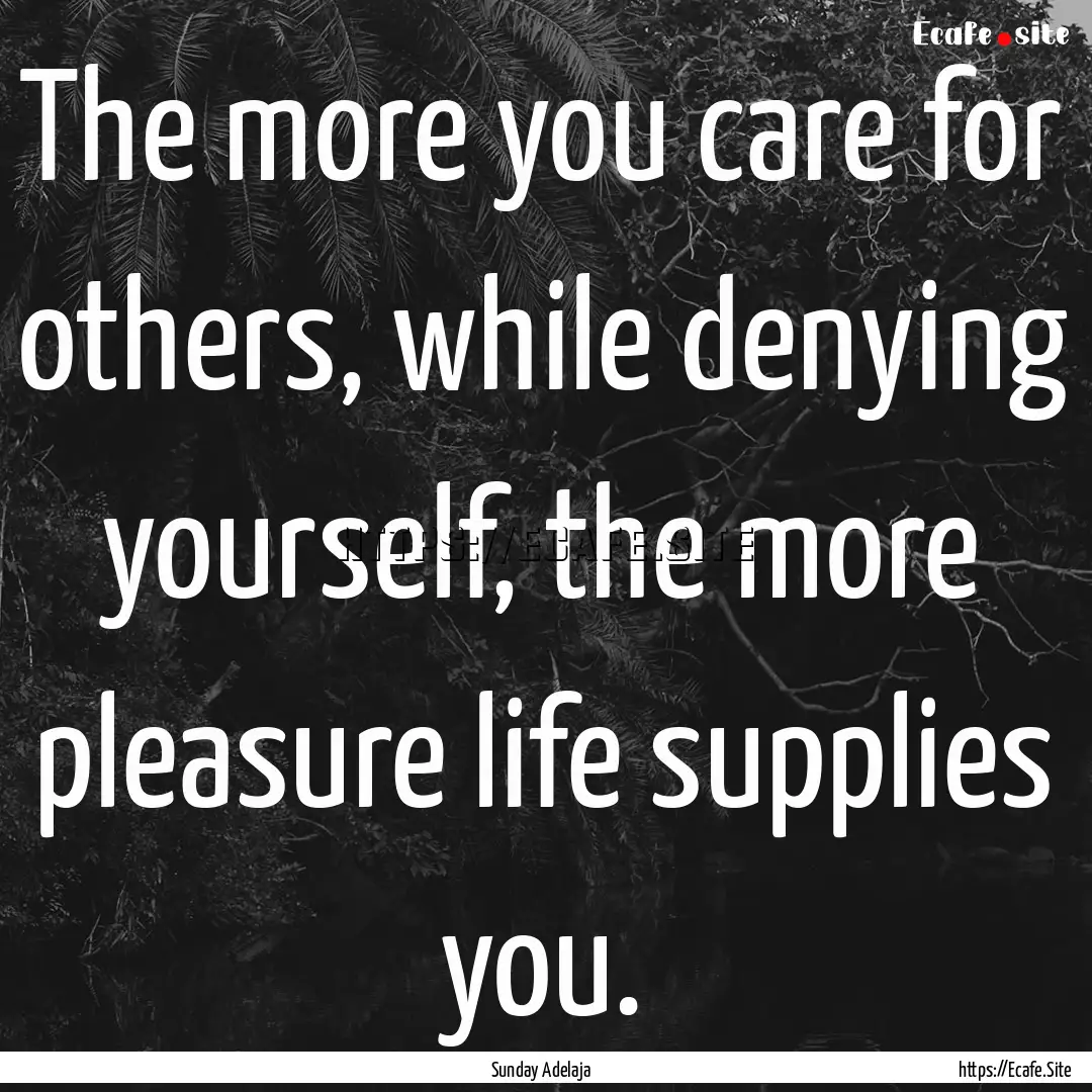 The more you care for others, while denying.... : Quote by Sunday Adelaja