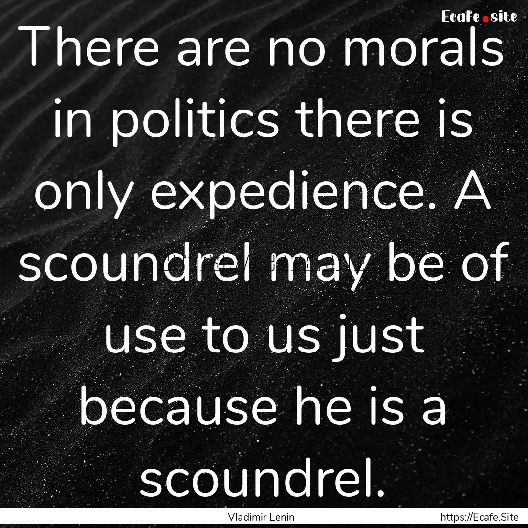 There are no morals in politics there is.... : Quote by Vladimir Lenin