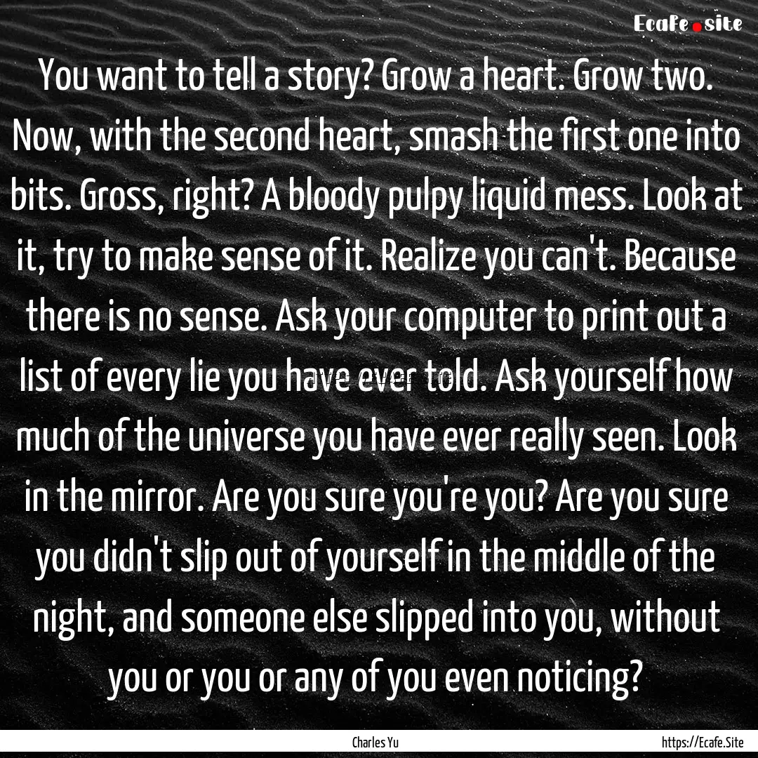 You want to tell a story? Grow a heart. Grow.... : Quote by Charles Yu