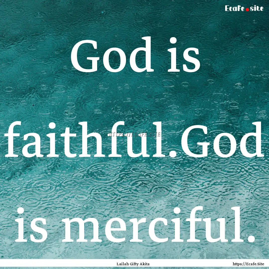 God is faithful.God is merciful. : Quote by Lailah Gifty Akita