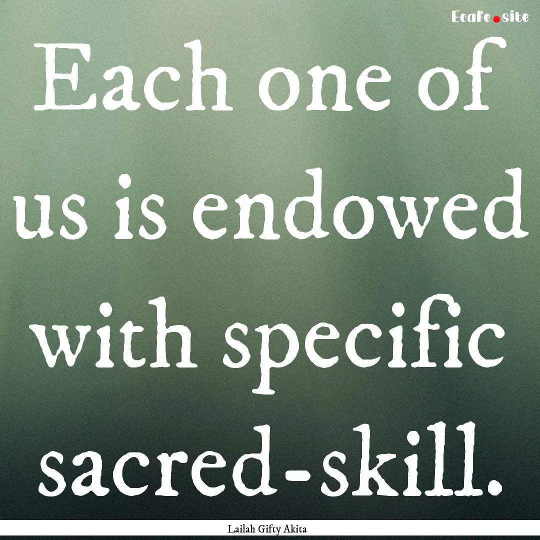 Each one of us is endowed with specific sacred-skill..... : Quote by Lailah Gifty Akita