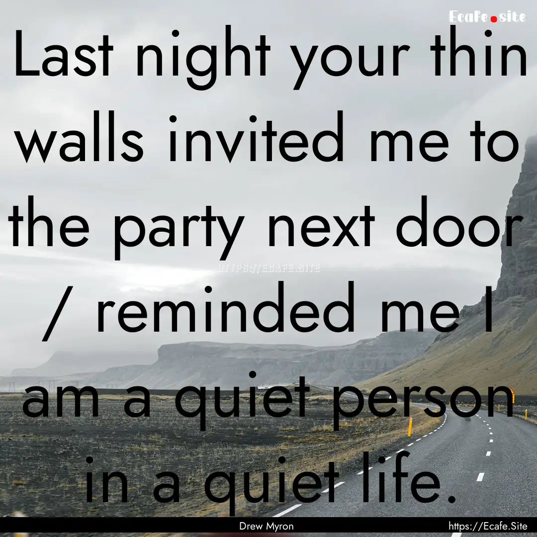 Last night your thin walls invited me to.... : Quote by Drew Myron