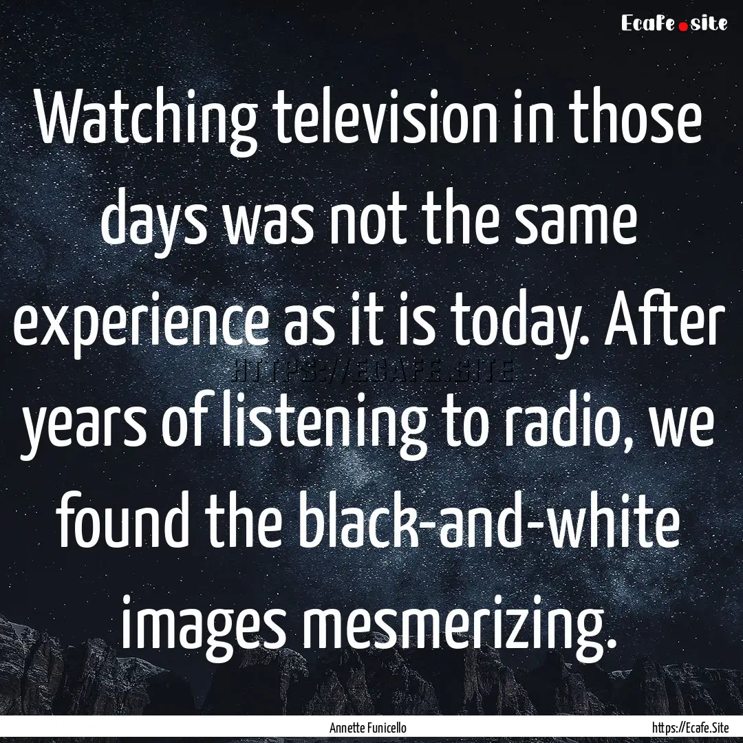 Watching television in those days was not.... : Quote by Annette Funicello