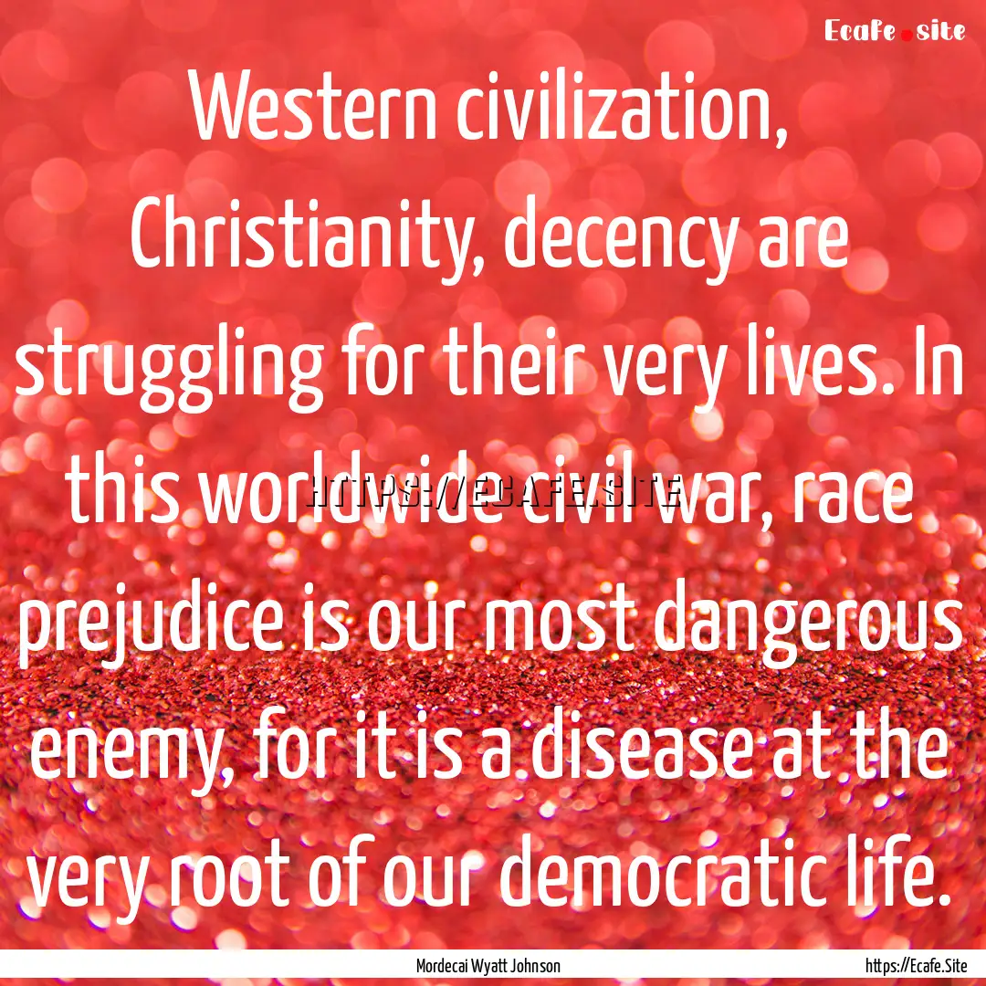 Western civilization, Christianity, decency.... : Quote by Mordecai Wyatt Johnson