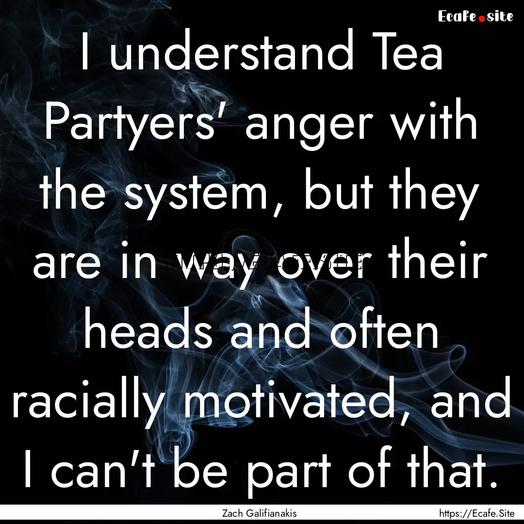 I understand Tea Partyers' anger with the.... : Quote by Zach Galifianakis