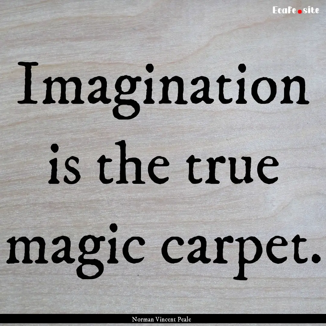 Imagination is the true magic carpet. : Quote by Norman Vincent Peale