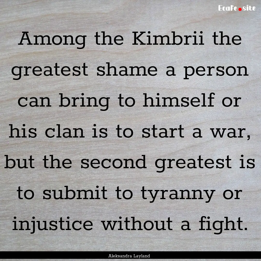 Among the Kimbrii the greatest shame a person.... : Quote by Aleksandra Layland