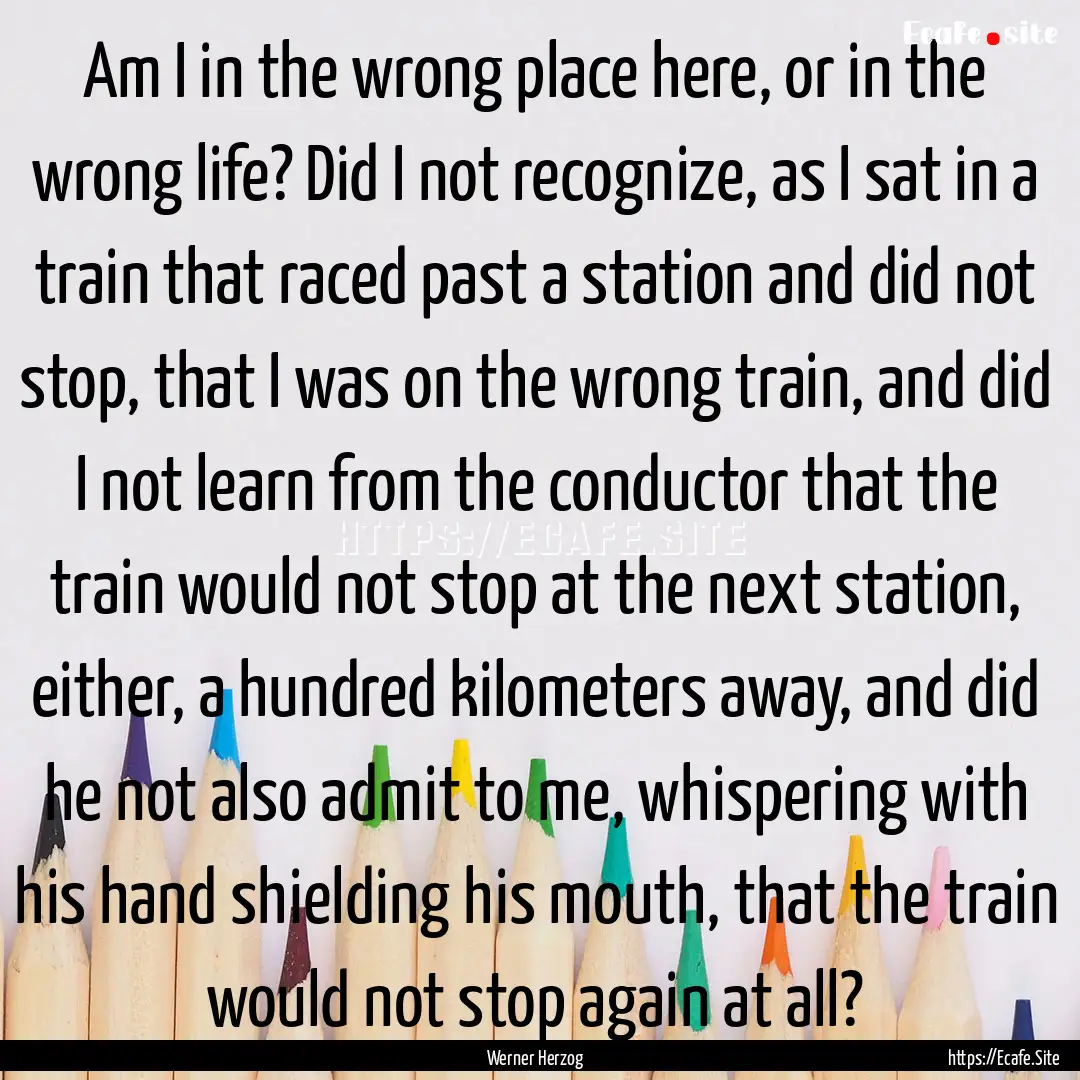 Am I in the wrong place here, or in the wrong.... : Quote by Werner Herzog