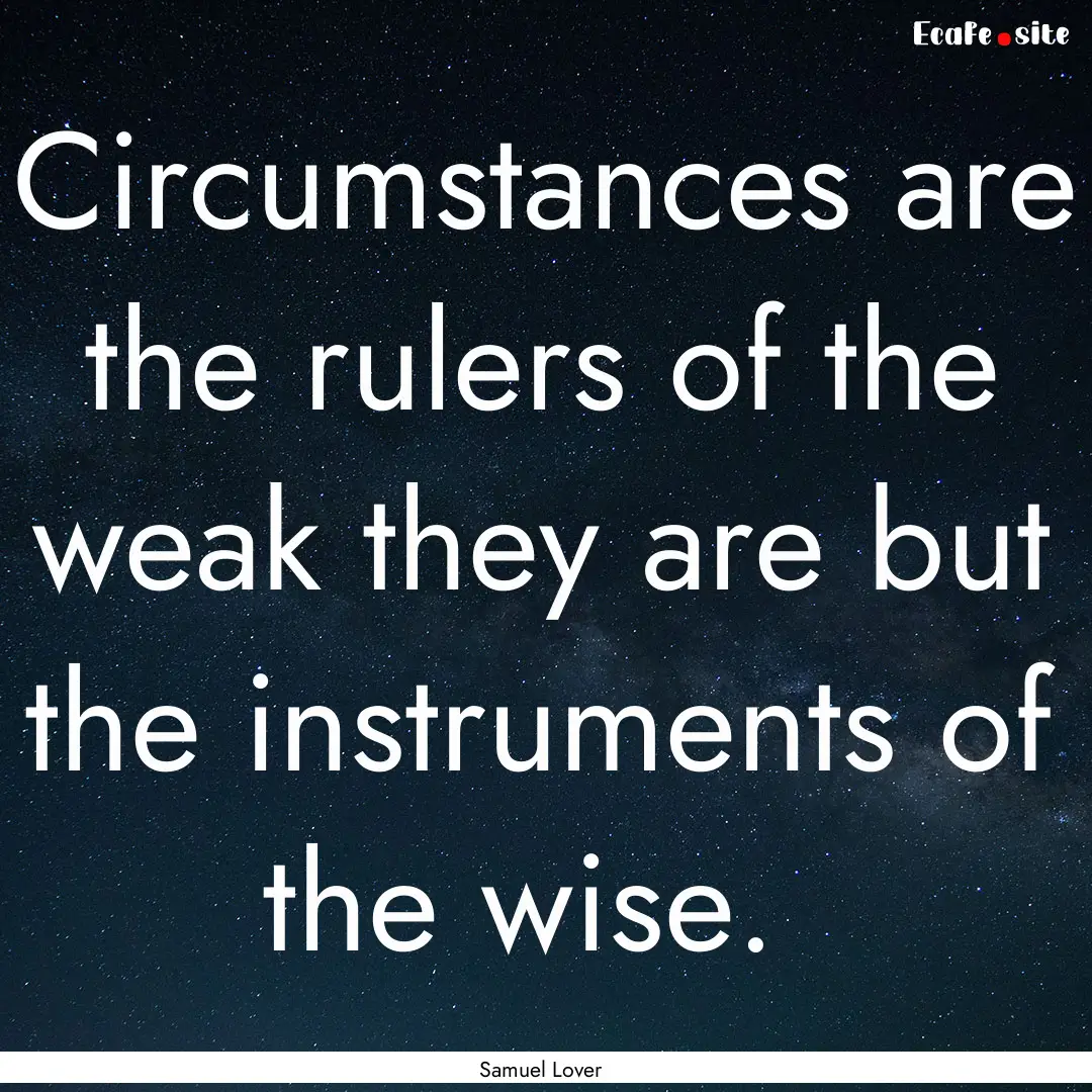 Circumstances are the rulers of the weak.... : Quote by Samuel Lover