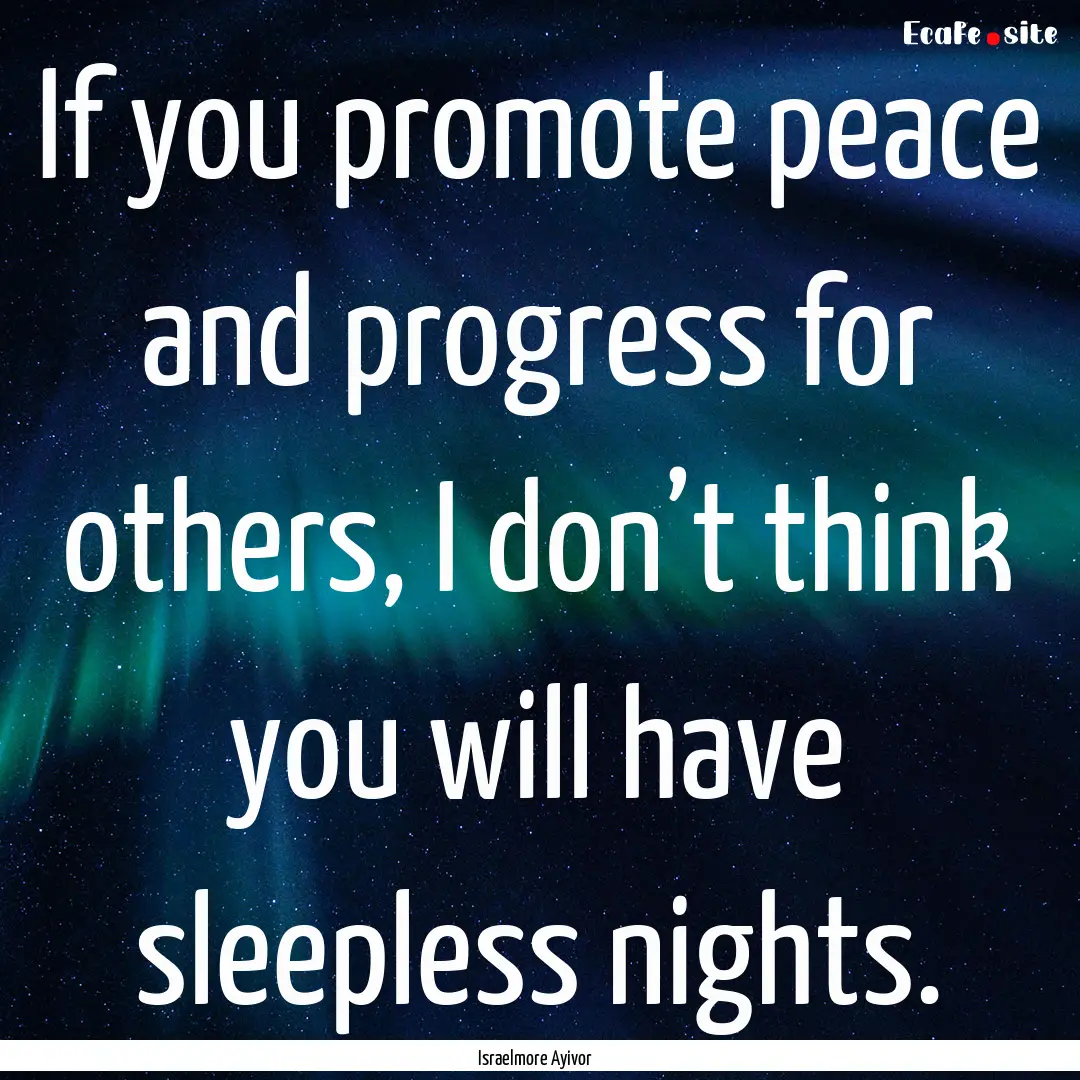 If you promote peace and progress for others,.... : Quote by Israelmore Ayivor