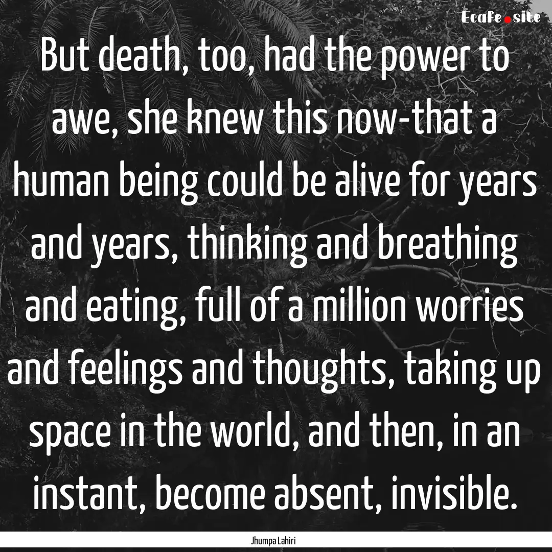 But death, too, had the power to awe, she.... : Quote by Jhumpa Lahiri