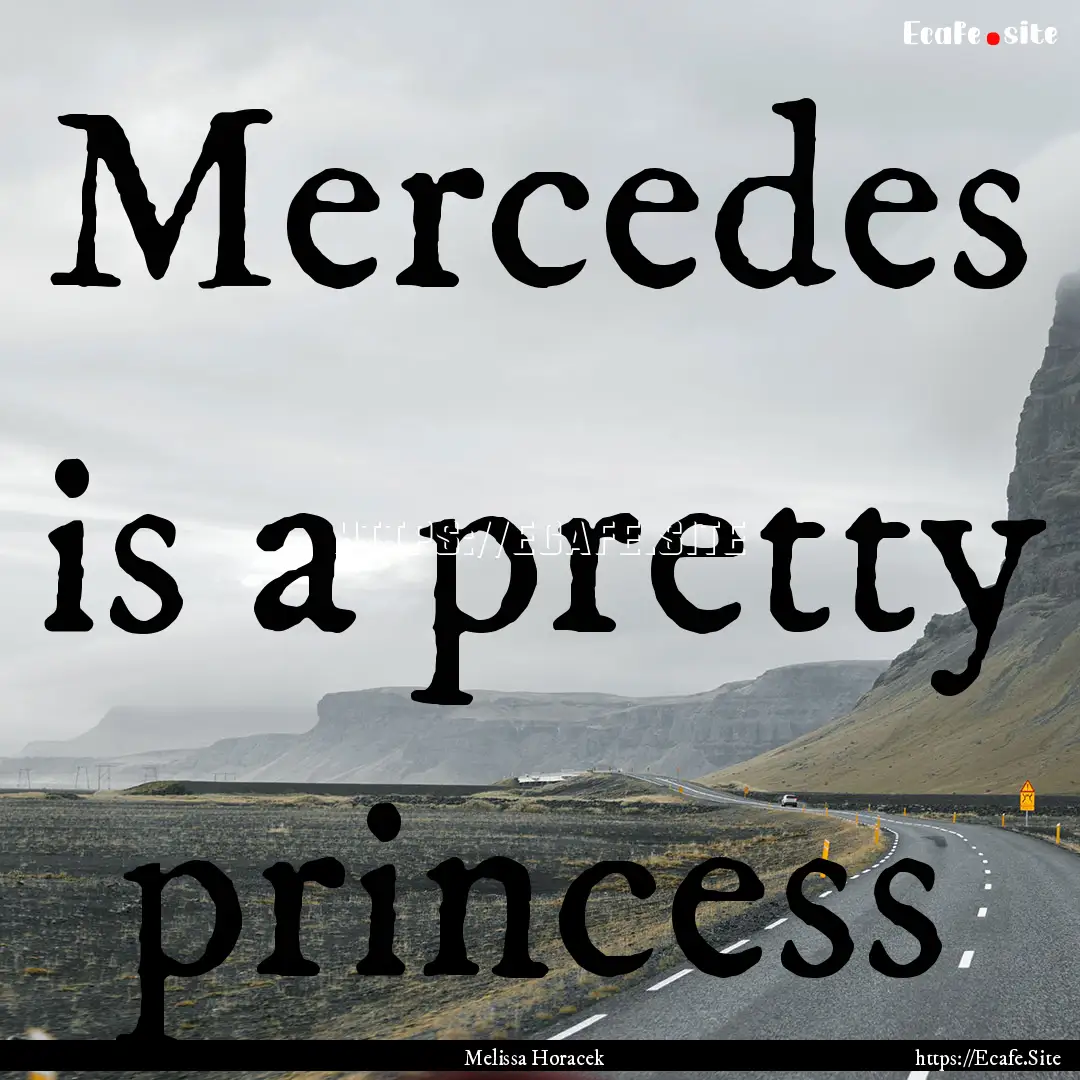 Mercedes is a pretty princess : Quote by Melissa Horacek