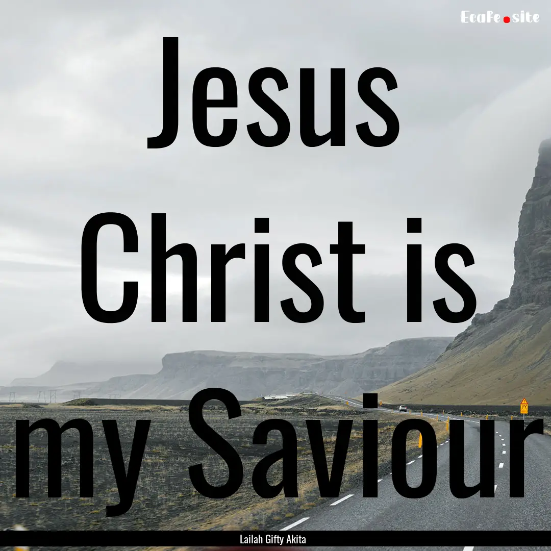 Jesus Christ is my Saviour : Quote by Lailah Gifty Akita