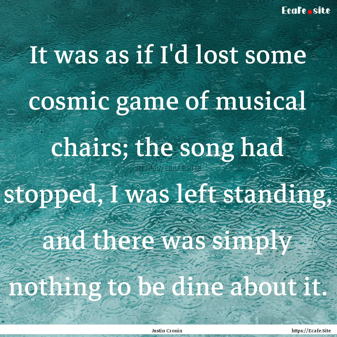 It was as if I'd lost some cosmic game of.... : Quote by Justin Cronin