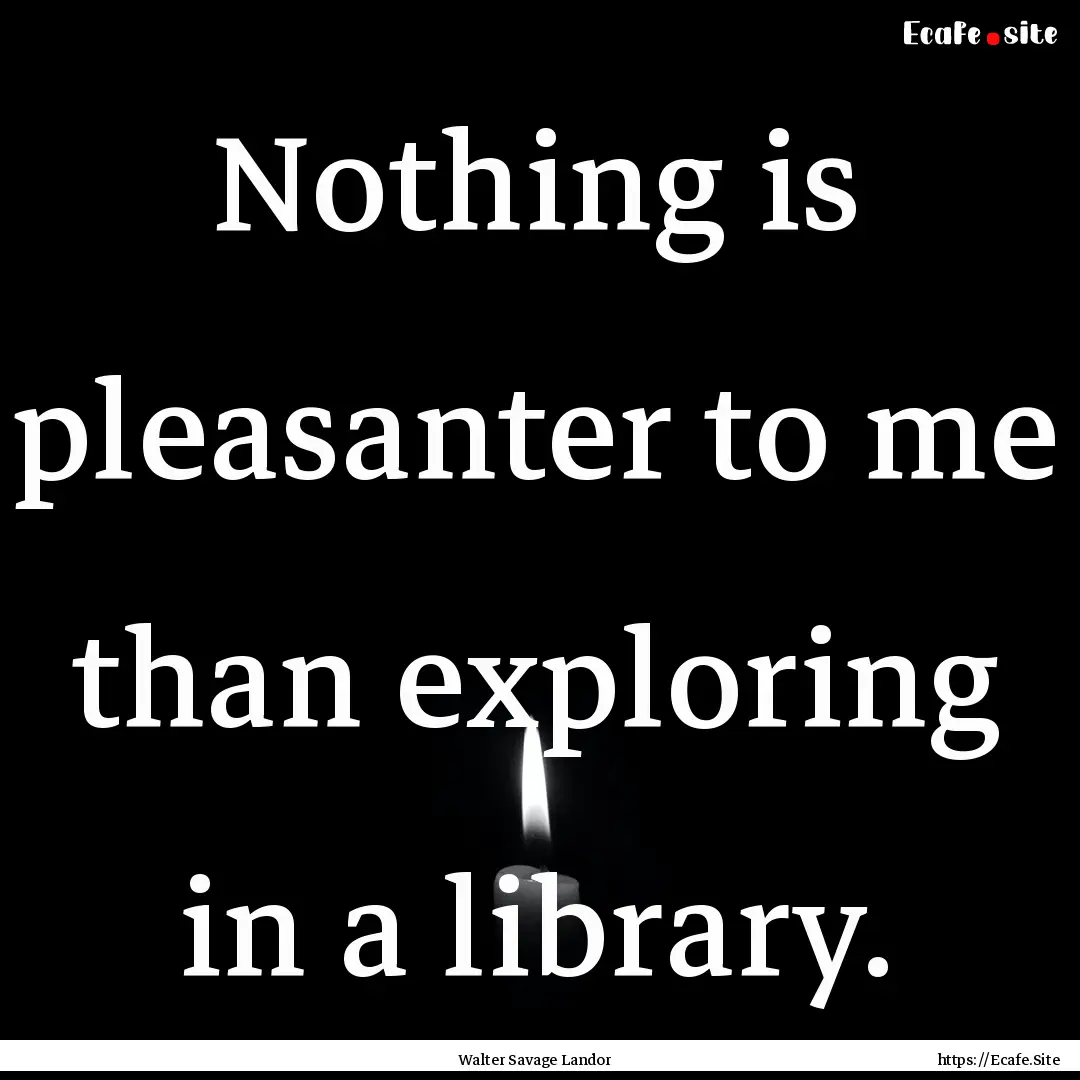 Nothing is pleasanter to me than exploring.... : Quote by Walter Savage Landor