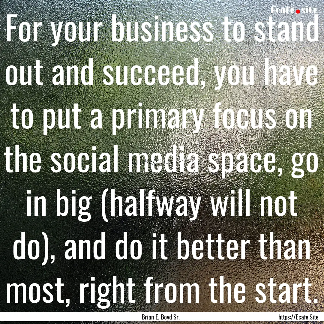 For your business to stand out and succeed,.... : Quote by Brian E. Boyd Sr.