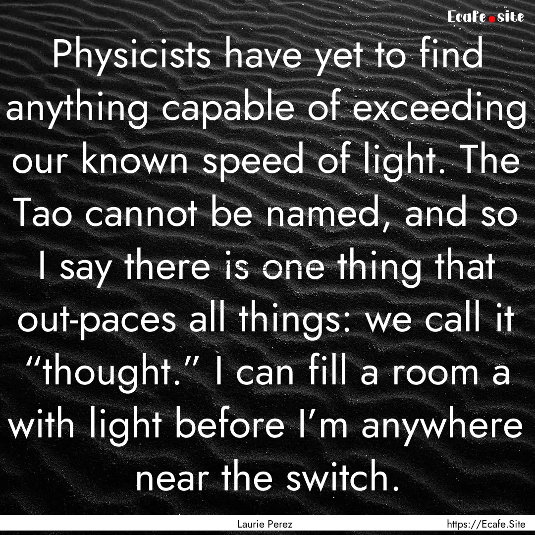 Physicists have yet to find anything capable.... : Quote by Laurie Perez