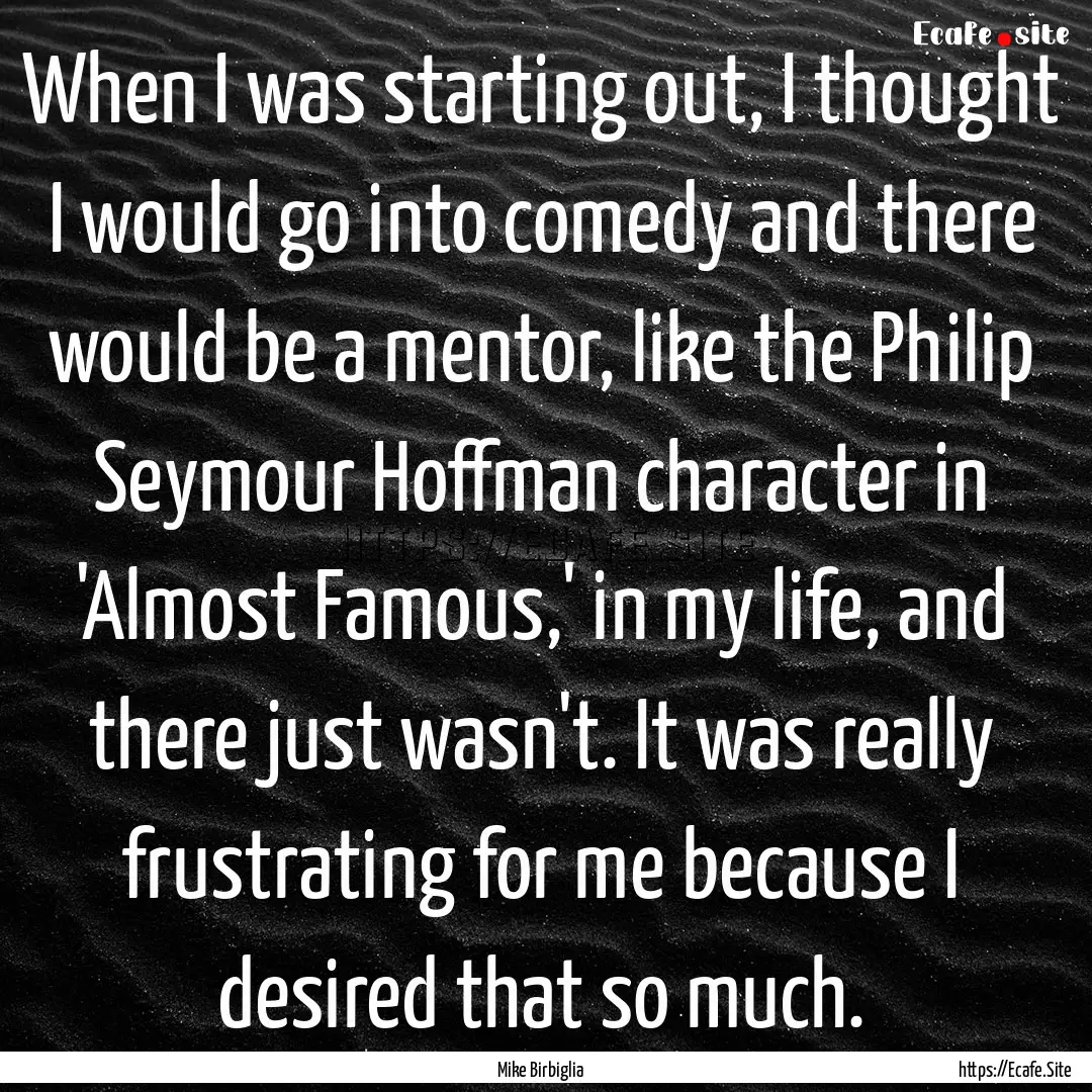 When I was starting out, I thought I would.... : Quote by Mike Birbiglia