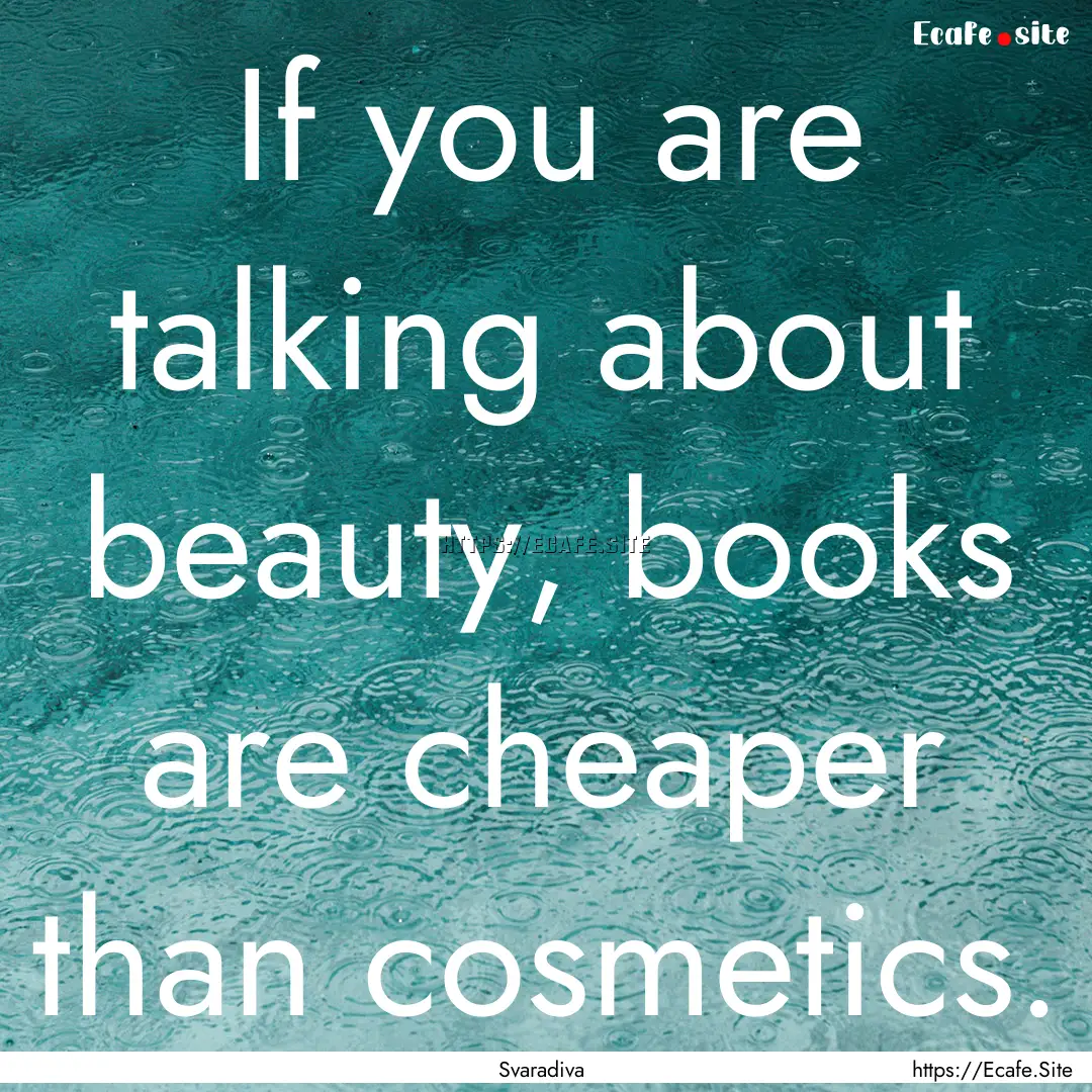 If you are talking about beauty, books are.... : Quote by Svaradiva