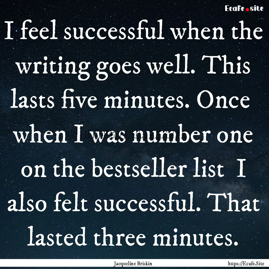 I feel successful when the writing goes well..... : Quote by Jacqueline Briskin