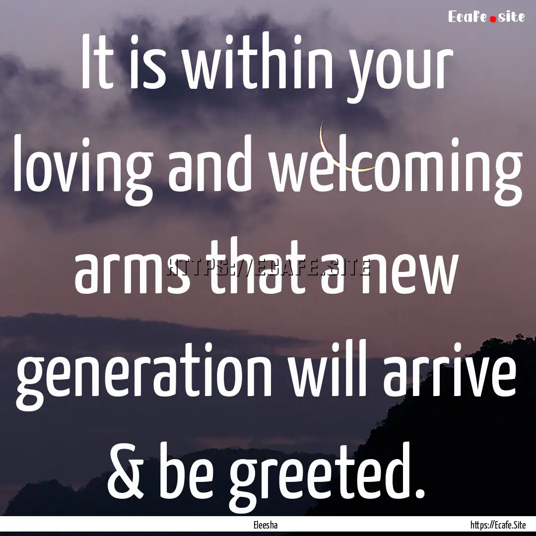 It is within your loving and welcoming arms.... : Quote by Eleesha