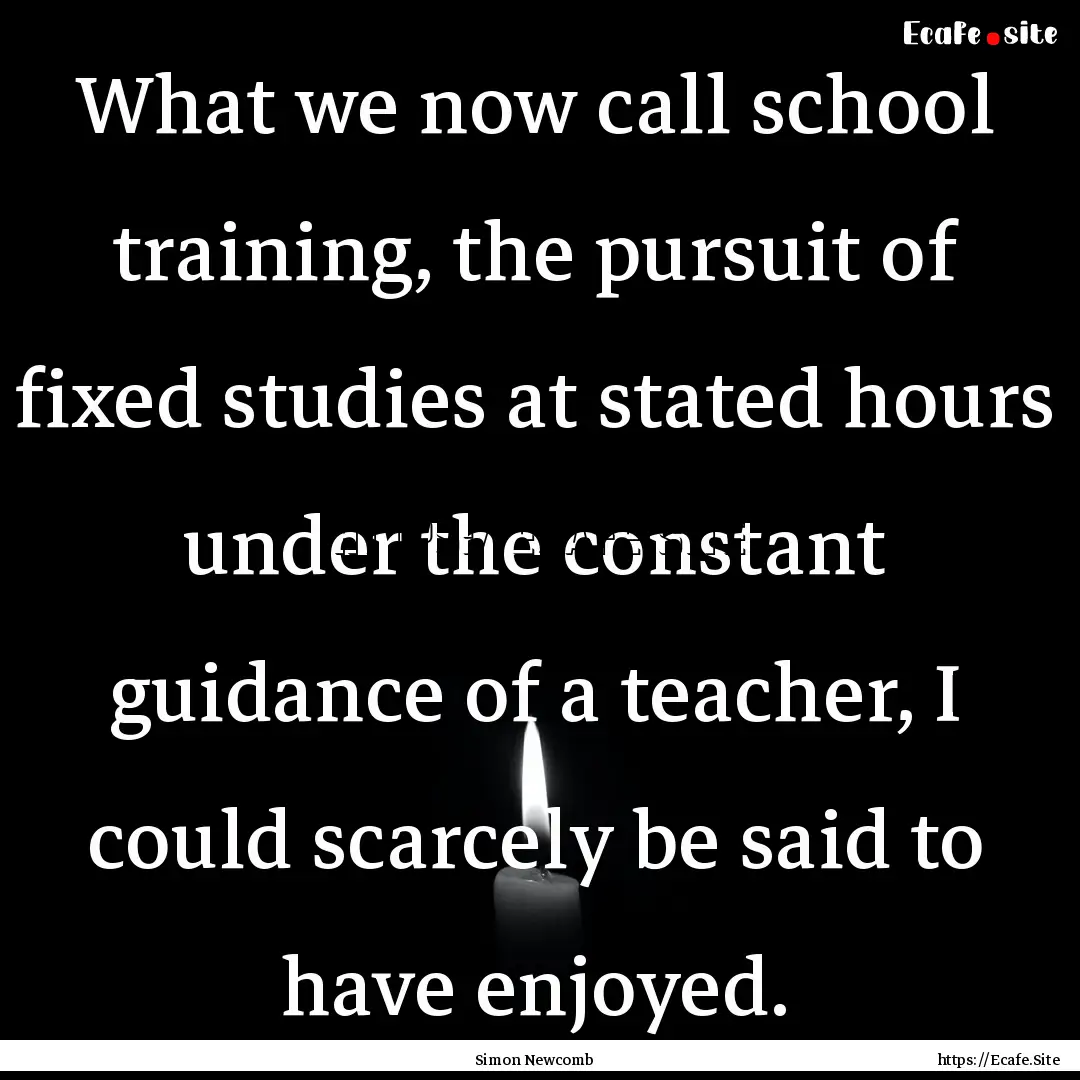 What we now call school training, the pursuit.... : Quote by Simon Newcomb