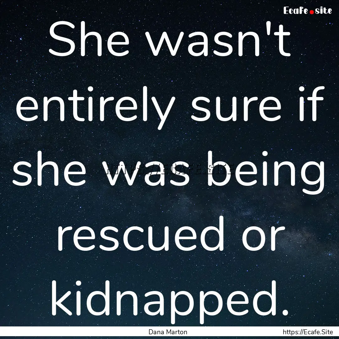 She wasn't entirely sure if she was being.... : Quote by Dana Marton