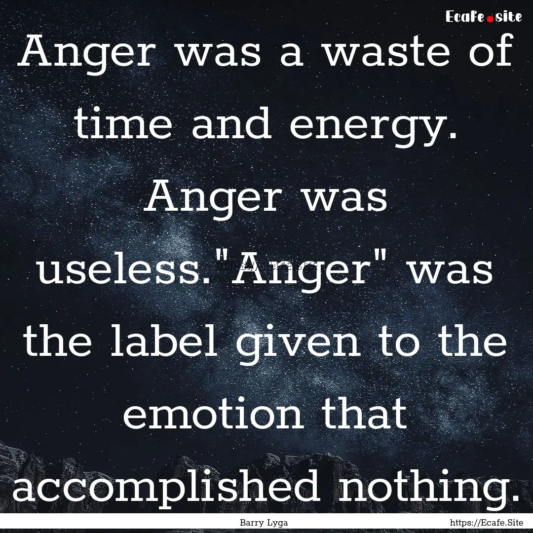 Anger was a waste of time and energy. Anger.... : Quote by Barry Lyga