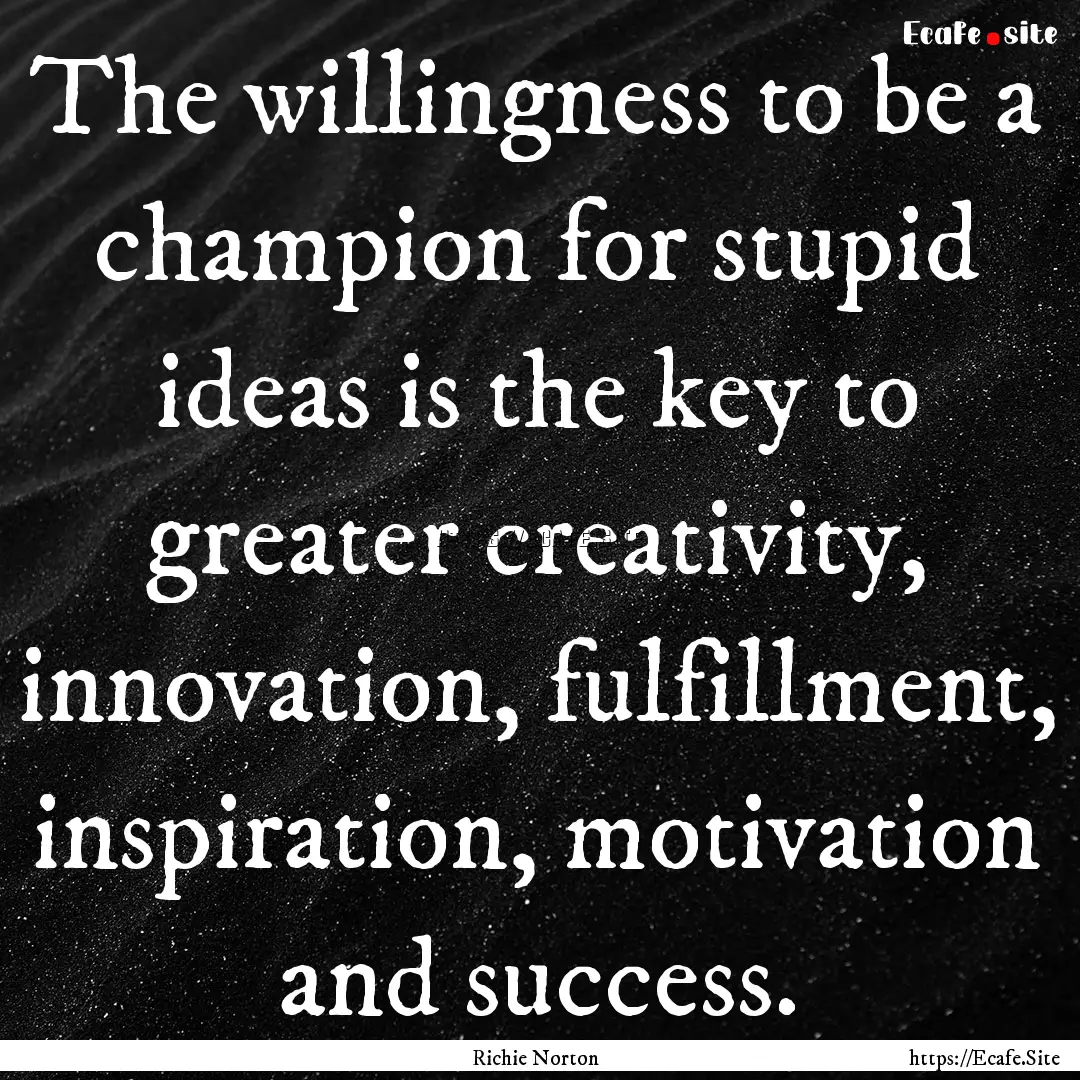 The willingness to be a champion for stupid.... : Quote by Richie Norton