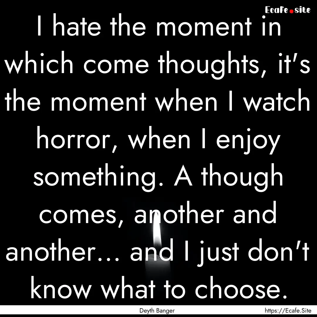 I hate the moment in which come thoughts,.... : Quote by Deyth Banger