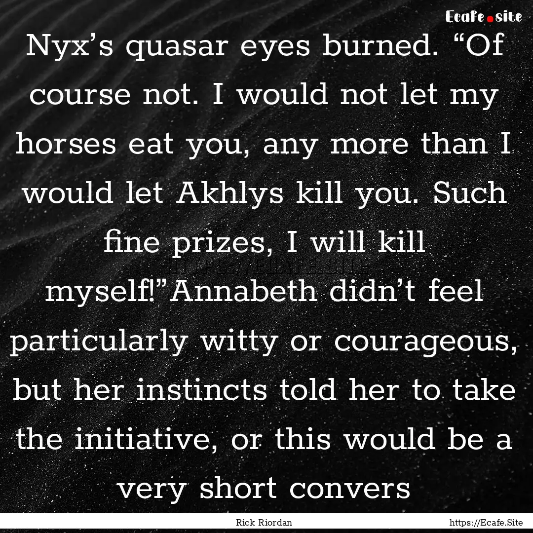 Nyx’s quasar eyes burned. “Of course.... : Quote by Rick Riordan