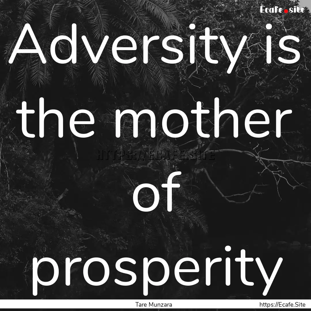 Adversity is the mother of prosperity : Quote by Tare Munzara