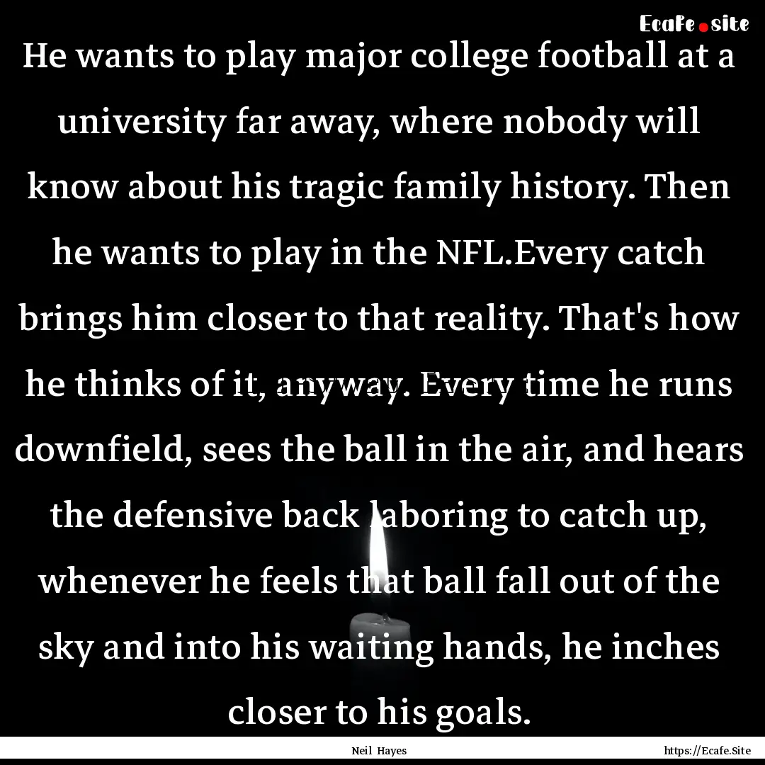 He wants to play major college football at.... : Quote by Neil Hayes