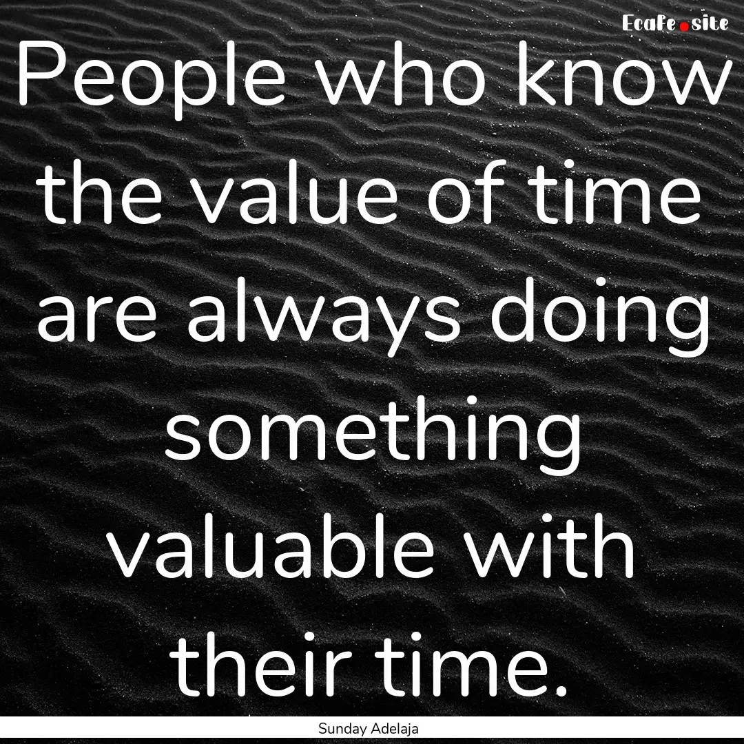 People who know the value of time are always.... : Quote by Sunday Adelaja