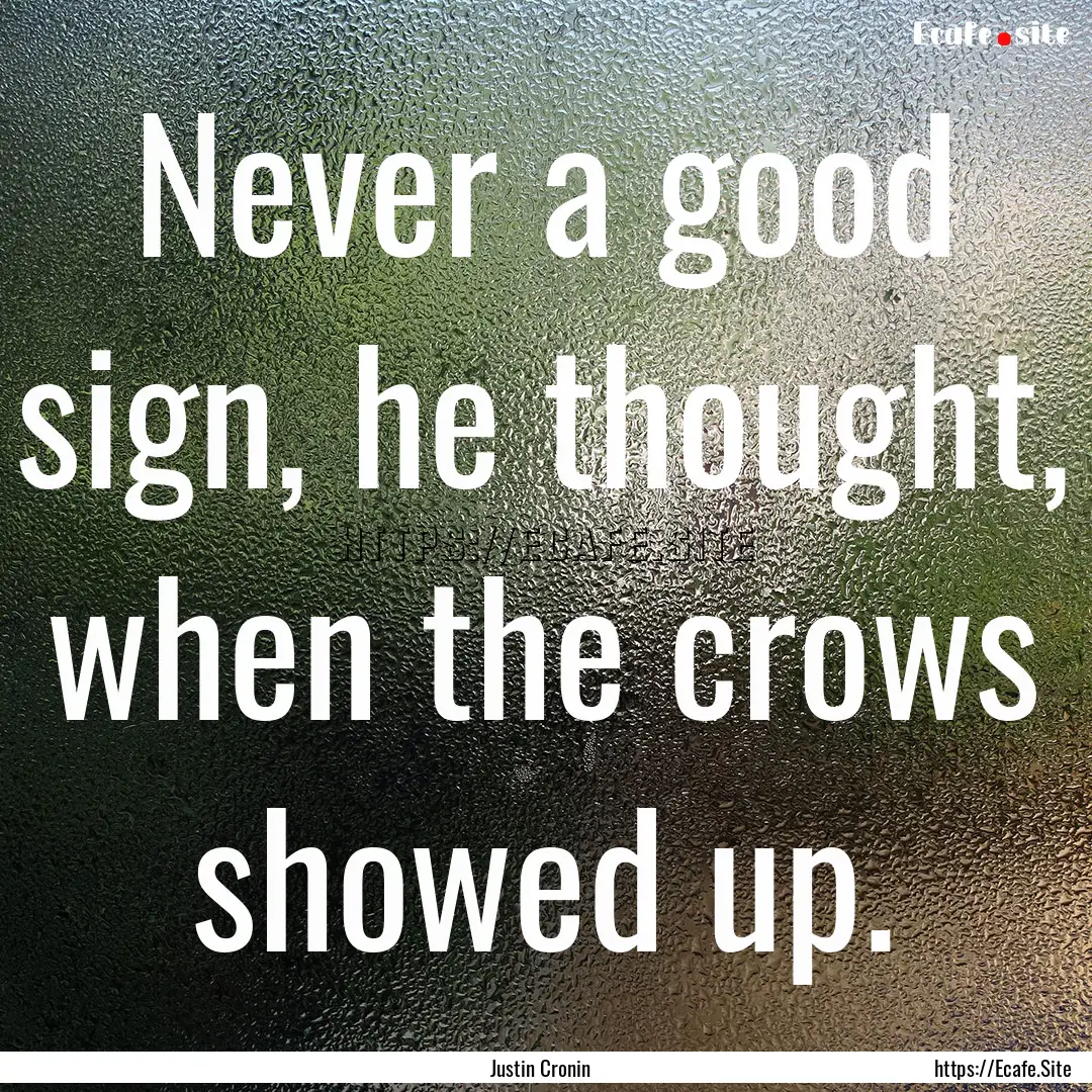 Never a good sign, he thought, when the crows.... : Quote by Justin Cronin