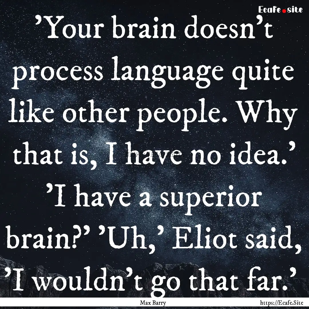  'Your brain doesn't process language quite.... : Quote by Max Barry