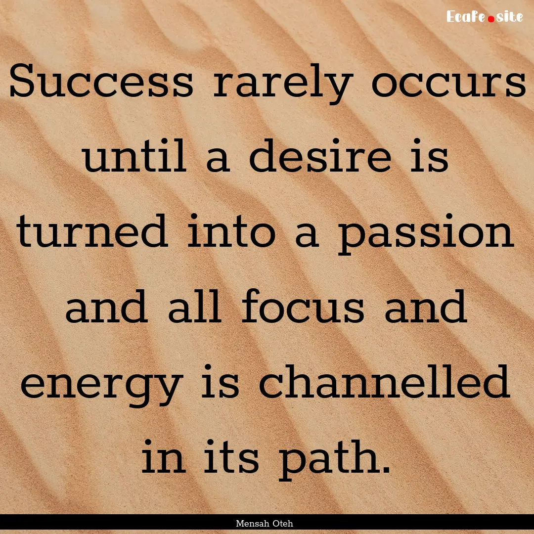 Success rarely occurs until a desire is turned.... : Quote by Mensah Oteh