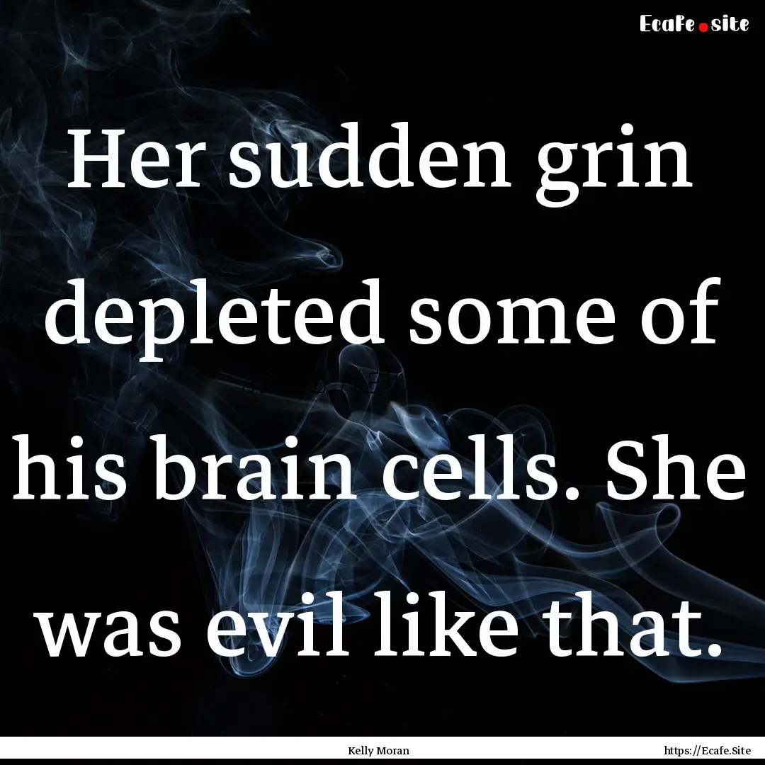 Her sudden grin depleted some of his brain.... : Quote by Kelly Moran