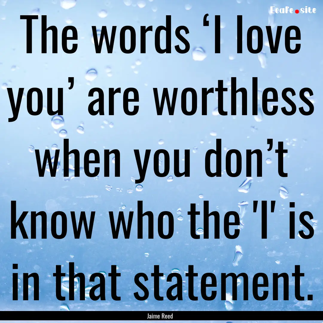 The words ‘I love you’ are worthless.... : Quote by Jaime Reed