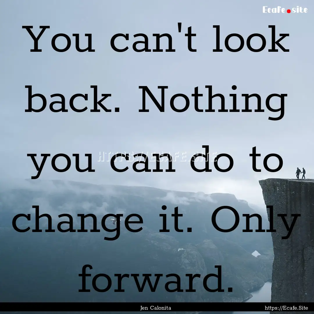 You can't look back. Nothing you can do to.... : Quote by Jen Calonita