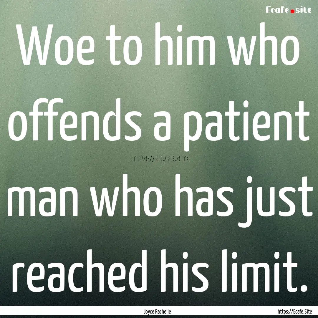 Woe to him who offends a patient man who.... : Quote by Joyce Rachelle