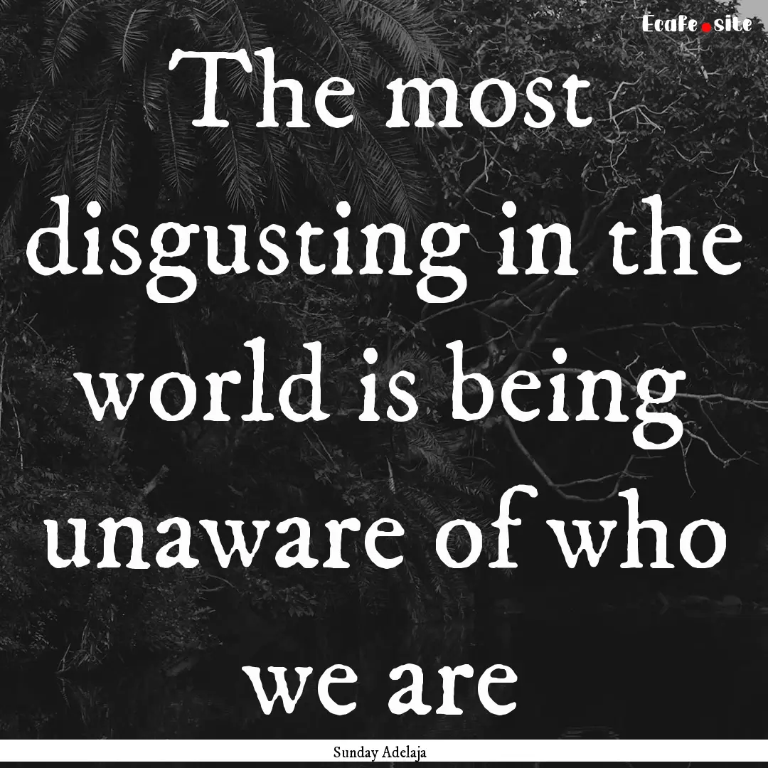 The most disgusting in the world is being.... : Quote by Sunday Adelaja