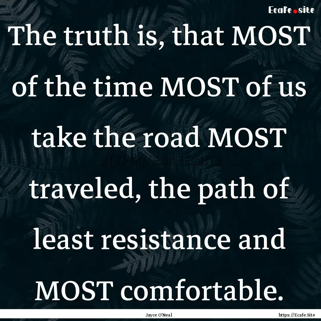 The truth is, that MOST of the time MOST.... : Quote by Jayce O'Neal