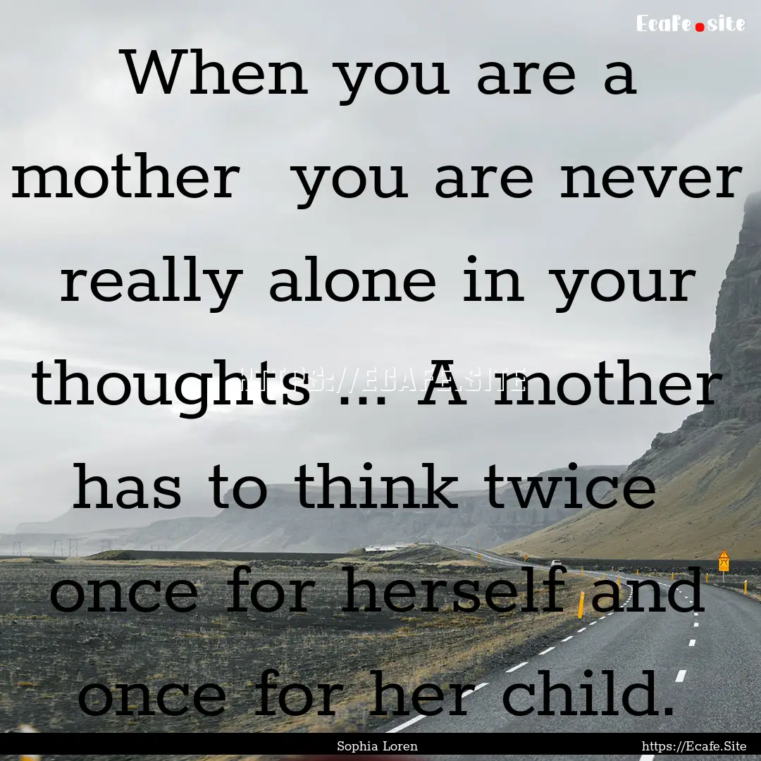 When you are a mother you are never really.... : Quote by Sophia Loren