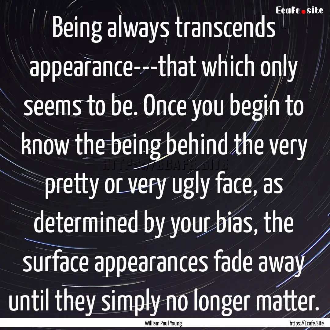 Being always transcends appearance---that.... : Quote by William Paul Young