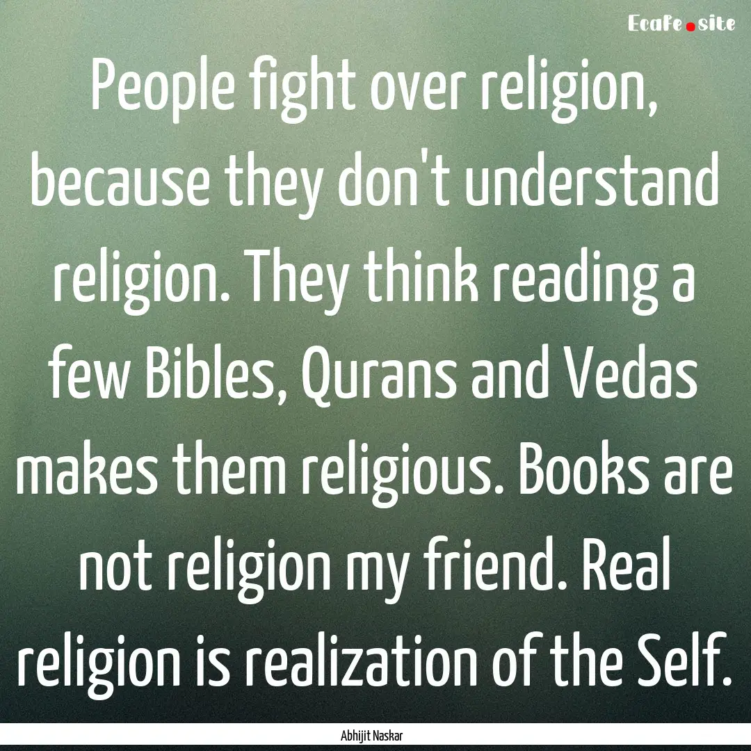 People fight over religion, because they.... : Quote by Abhijit Naskar