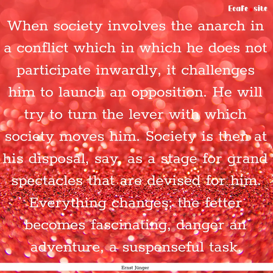 When society involves the anarch in a conflict.... : Quote by Ernst Jünger