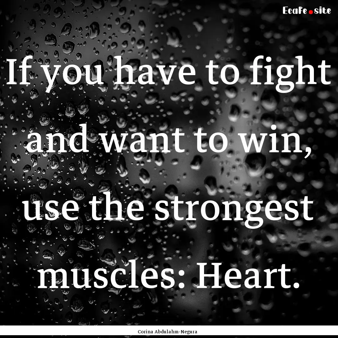 If you have to fight and want to win, use.... : Quote by Corina Abdulahm-Negura