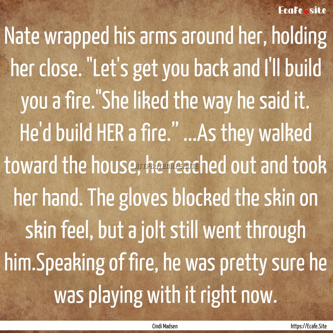 Nate wrapped his arms around her, holding.... : Quote by Cindi Madsen