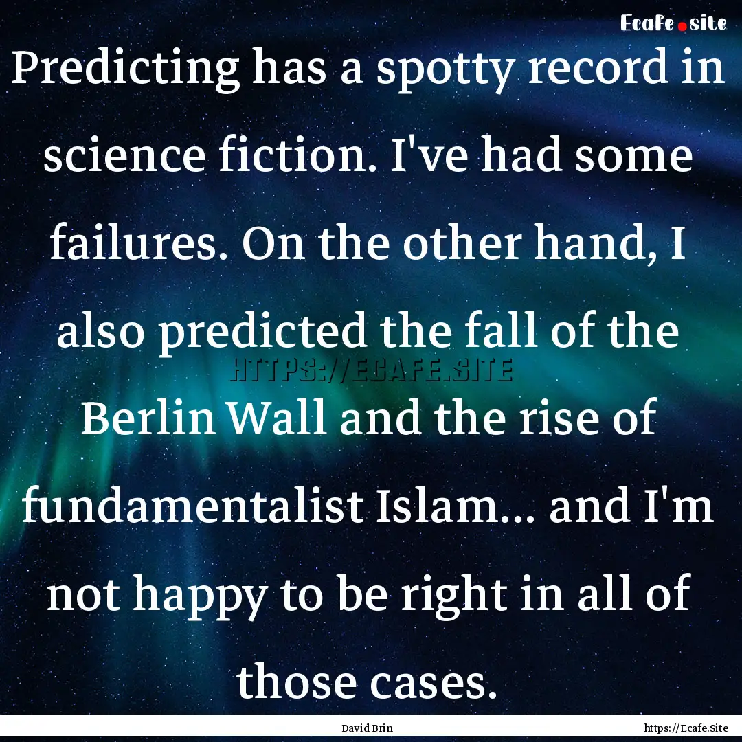 Predicting has a spotty record in science.... : Quote by David Brin